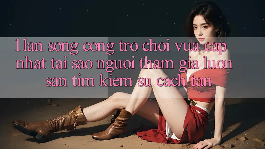 1. Làn Sóng Cổng Trò chơi Vừa cập nhật: Tại Sao Người tham gia Luôn Săn tìm Kiếm Sự Cách tân? 1. Làn Sóng Cổng Trò chơi Vừa cập nhật: Tại Sao Người tham gia Luôn Săn tìm Kiếm Sự Cách tân?