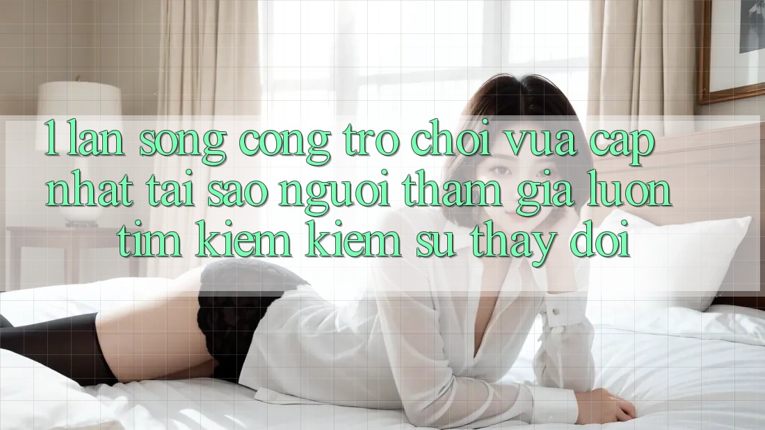 1. Làn Sóng Cổng Trò chơi Vừa cập nhật: Tại Sao Người tham gia Luôn Tìm kiếm Kiếm Sự Thay Đổi? 1. Làn Sóng Cổng Trò chơi Vừa cập nhật: Tại Sao Người tham gia Luôn Tìm kiếm Kiếm Sự Thay Đổi?