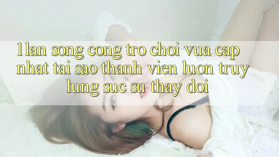 1. Làn Sóng Cổng Trò chơi Vừa cập nhật: Tại Sao Thành viên Luôn Truy lùng sục Sự Thay đổi? 1. Làn Sóng Cổng Trò chơi Vừa cập nhật: Tại Sao Thành viên Luôn Truy lùng sục Sự Thay đổi?