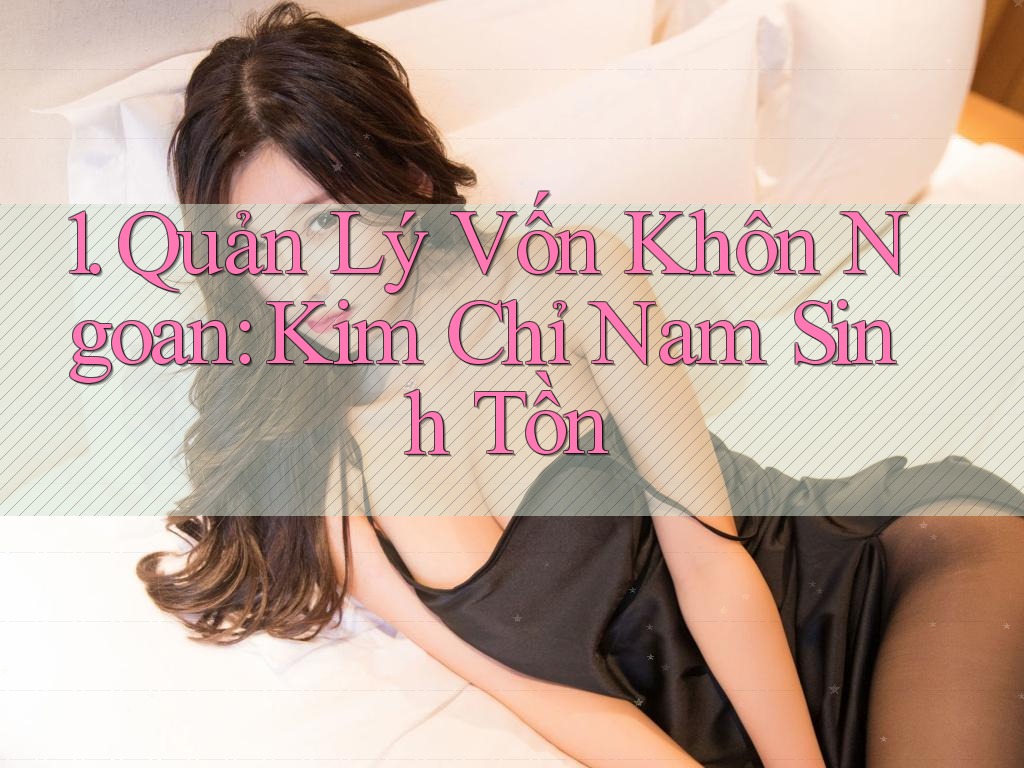 1. Quản Lý Vốn Khôn Ngoan: Kim Chỉ Nam Sinh Tồn