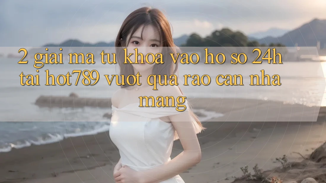 2. Giải Mã Từ Khóa “Vào hồ sơ 24h” Tại hot789: Vượt Qua Rào Cản Nhà Mạng 2. Giải Mã Từ Khóa “Vào hồ sơ 24h” Tại hot789: Vượt Qua Rào Cản Nhà Mạng