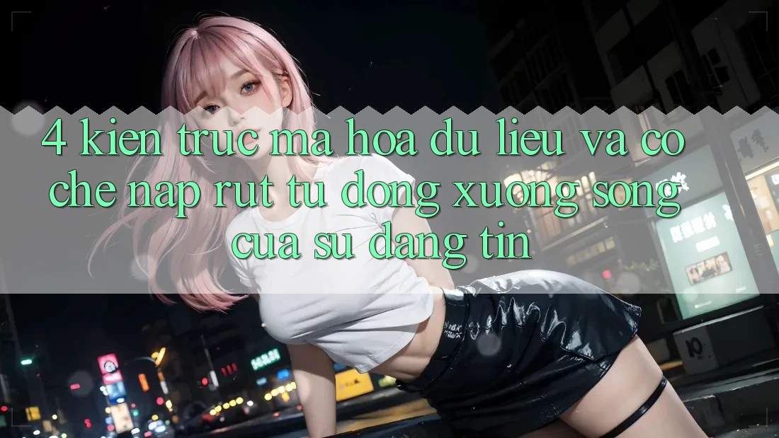 4. Kiến Trúc Mã hóa dữ liệu Và Cơ Chế Nạp Rút Tự Động: Xương Sống Của Sự Đáng tin 4. Kiến Trúc Mã hóa dữ liệu Và Cơ Chế Nạp Rút Tự Động: Xương Sống Của Sự Đáng tin