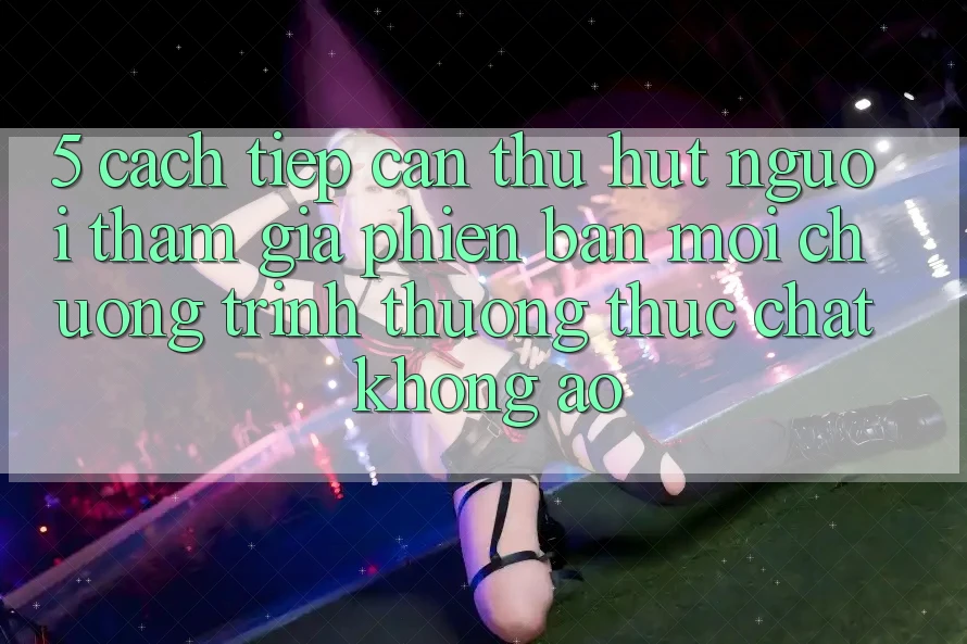 5. Cách tiếp cận Thu Hút Người tham gia Phiên bản mới: Chương trình thưởng Thực Chất, Không Ảo 5. Cách tiếp cận Thu Hút Người tham gia Phiên bản mới: Chương trình thưởng Thực Chất, Không Ảo