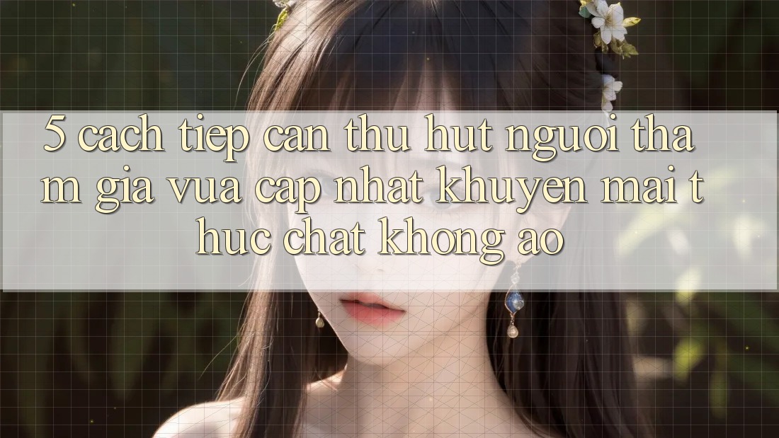 5. Cách tiếp cận Thu Hút Người tham gia Vừa cập nhật: Khuyến Mãi Thực Chất, Không Ảo 5. Cách tiếp cận Thu Hút Người tham gia Vừa cập nhật: Khuyến Mãi Thực Chất, Không Ảo