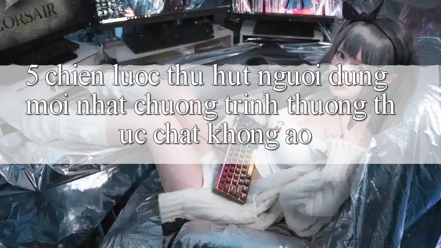 5. Chiến Lược Thu Hút Người dùng Mới nhất: Chương trình thưởng Thực Chất, Không Ảo 5. Chiến Lược Thu Hút Người dùng Mới nhất: Chương trình thưởng Thực Chất, Không Ảo