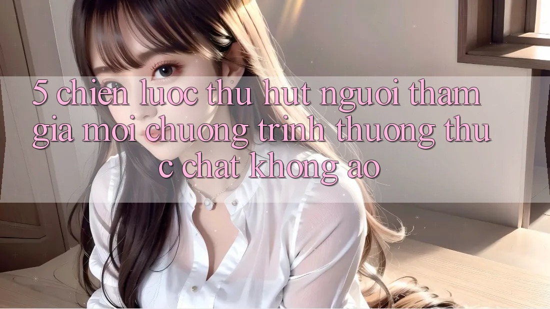 5. Chiến Lược Thu Hút Người tham gia Mới: Chương trình thưởng Thực Chất, Không Ảo 5. Chiến Lược Thu Hút Người tham gia Mới: Chương trình thưởng Thực Chất, Không Ảo