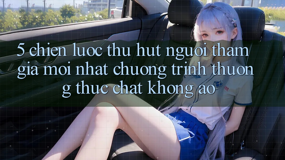 5. Chiến Lược Thu Hút Người tham gia Mới nhất: Chương trình thưởng Thực Chất, Không Ảo 5. Chiến Lược Thu Hút Người tham gia Mới nhất: Chương trình thưởng Thực Chất, Không Ảo