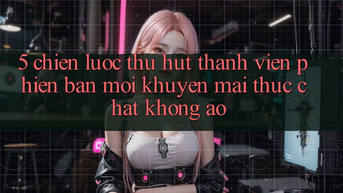 5. Chiến Lược Thu Hút Thành viên Phiên bản mới: Khuyến Mãi Thực Chất, Không Ảo 5. Chiến Lược Thu Hút Thành viên Phiên bản mới: Khuyến Mãi Thực Chất, Không Ảo