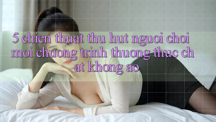 5. Chiến thuật Thu Hút Người Chơi Mới: Chương trình thưởng Thực Chất, Không Ảo 5. Chiến thuật Thu Hút Người Chơi Mới: Chương trình thưởng Thực Chất, Không Ảo