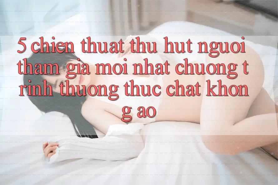 5. Chiến thuật Thu Hút Người tham gia Mới nhất: Chương trình thưởng Thực Chất, Không Ảo 5. Chiến thuật Thu Hút Người tham gia Mới nhất: Chương trình thưởng Thực Chất, Không Ảo