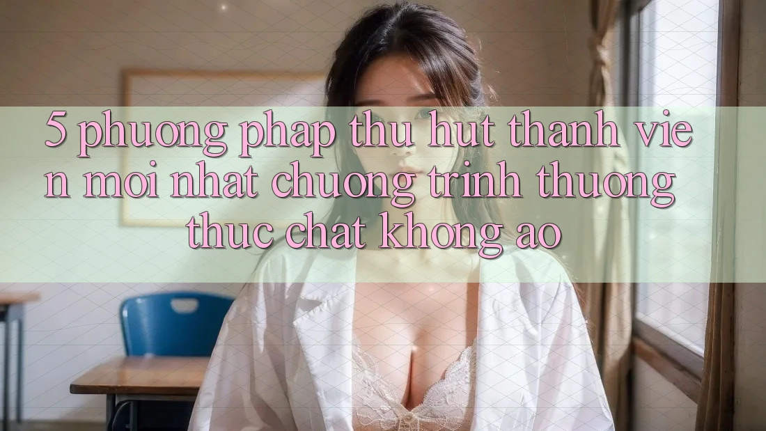 5. Phương pháp Thu Hút Thành viên Mới nhất: Chương trình thưởng Thực Chất, Không Ảo 5. Phương pháp Thu Hút Thành viên Mới nhất: Chương trình thưởng Thực Chất, Không Ảo