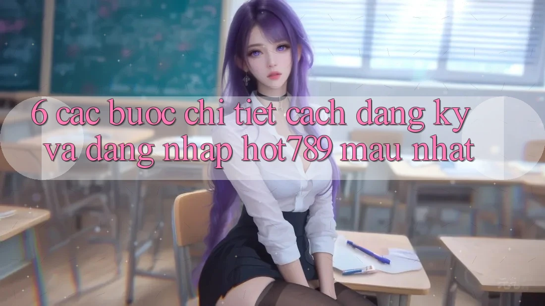 6. Các bước Chi Tiết Cách Đăng Ký Và Đăng Nhập hot789 Mau Nhất