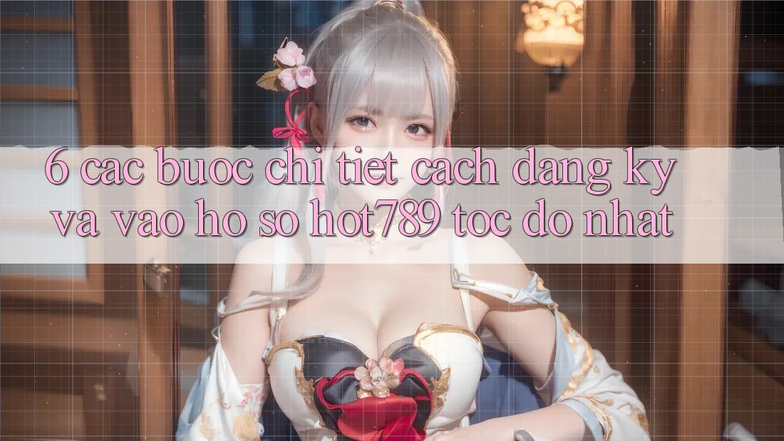 6. Các bước Chi Tiết Cách Đăng Ký Và Vào hồ sơ hot789 Tốc độ Nhất 6. Các bước Chi Tiết Cách Đăng Ký Và Vào hồ sơ hot789 Tốc độ Nhất