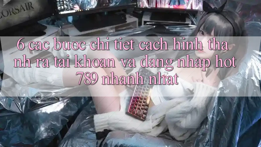 6. Các bước Chi Tiết Cách Hình thành ra tài khoản Và Đăng Nhập hot789 Nhanh Nhất 6. Các bước Chi Tiết Cách Hình thành ra tài khoản Và Đăng Nhập hot789 Nhanh Nhất
