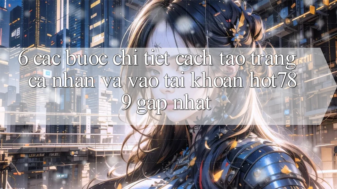 6. Các bước Chi Tiết Cách Tạo trang cá nhân Và Vào tài khoản hot789 Gấp Nhất 6. Các bước Chi Tiết Cách Tạo trang cá nhân Và Vào tài khoản hot789 Gấp Nhất