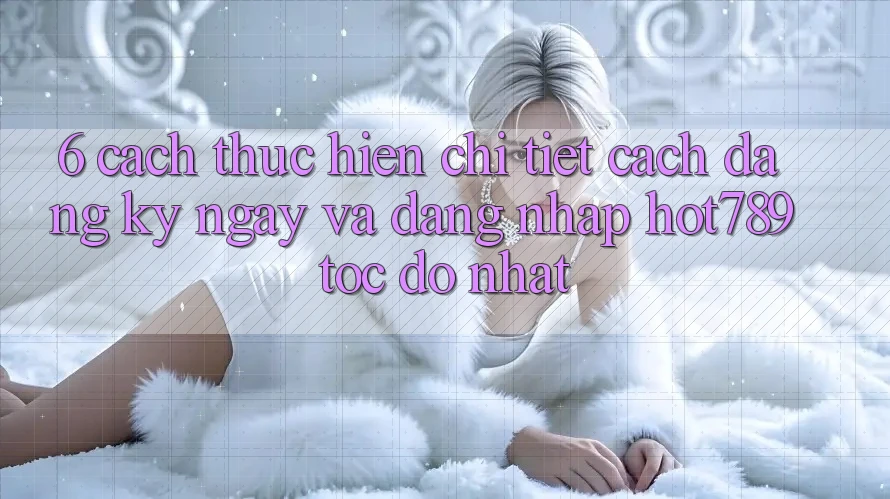 6. Cách thực hiện Chi Tiết Cách Đăng ký ngay Và Đăng Nhập hot789 Tốc độ Nhất 6. Cách thực hiện Chi Tiết Cách Đăng ký ngay Và Đăng Nhập hot789 Tốc độ Nhất