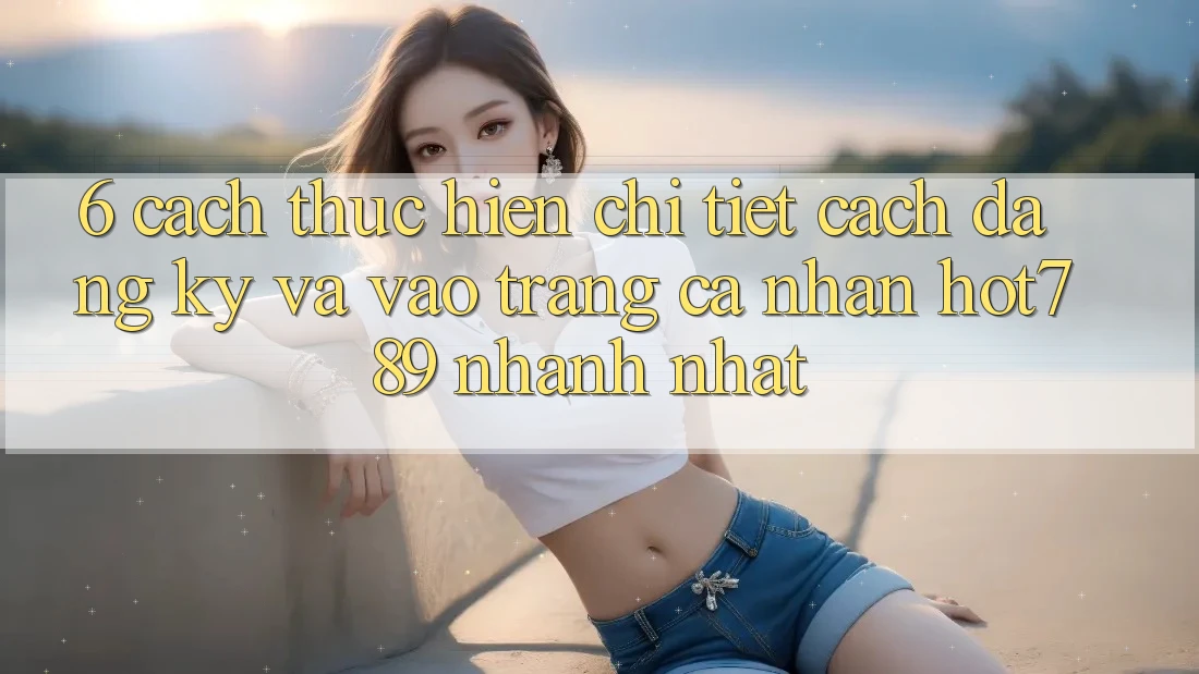 6. Cách thực hiện Chi Tiết Cách Đăng ký Và Vào trang cá nhân hot789 Nhanh Nhất 6. Cách thực hiện Chi Tiết Cách Đăng ký Và Vào trang cá nhân hot789 Nhanh Nhất