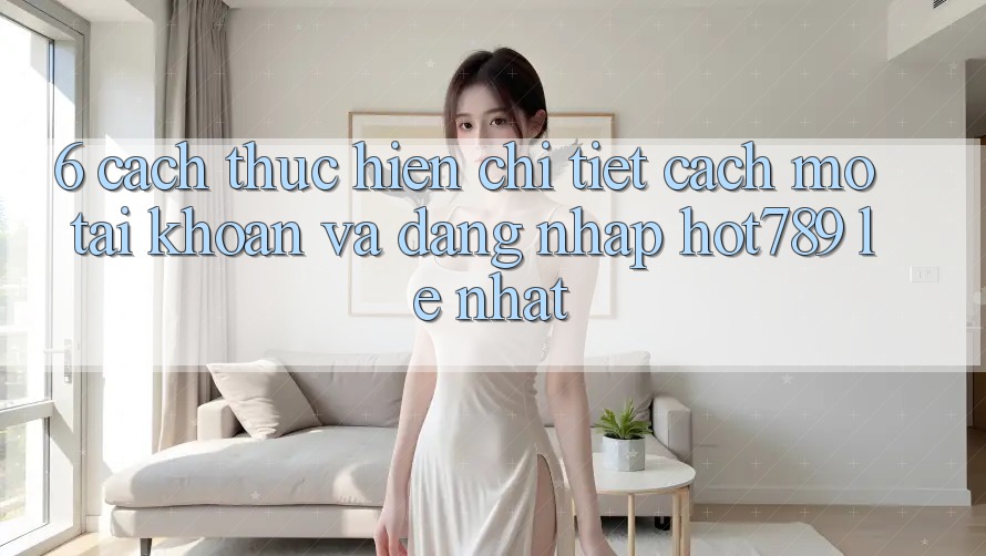 6. Cách thực hiện Chi Tiết Cách Mở tài khoản Và Đăng Nhập hot789 Lẹ Nhất 6. Cách thực hiện Chi Tiết Cách Mở tài khoản Và Đăng Nhập hot789 Lẹ Nhất