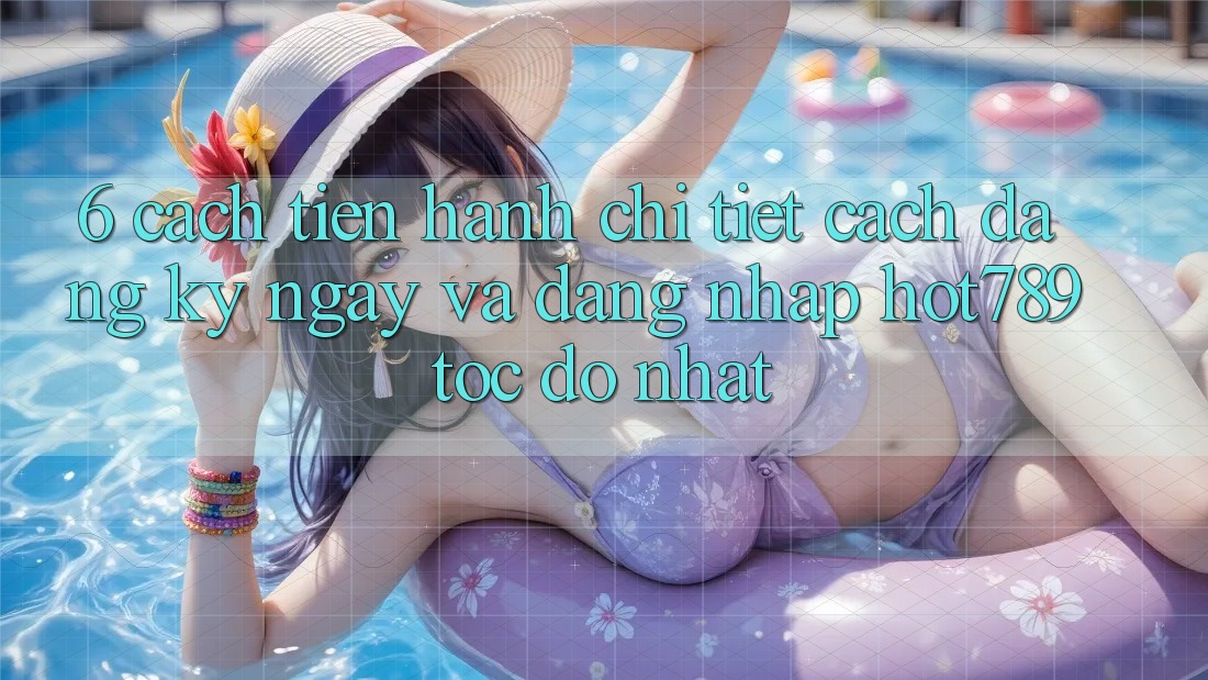 6. Cách tiến hành Chi Tiết Cách Đăng ký ngay Và Đăng Nhập hot789 Tốc độ Nhất 6. Cách tiến hành Chi Tiết Cách Đăng ký ngay Và Đăng Nhập hot789 Tốc độ Nhất