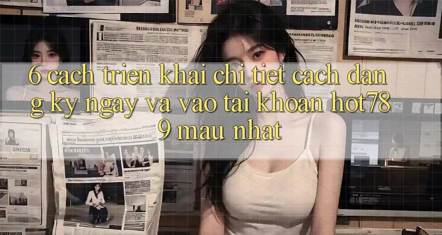 6. Cách triển khai Chi Tiết Cách Đăng ký ngay Và Vào tài khoản hot789 Mau Nhất 6. Cách triển khai Chi Tiết Cách Đăng ký ngay Và Vào tài khoản hot789 Mau Nhất