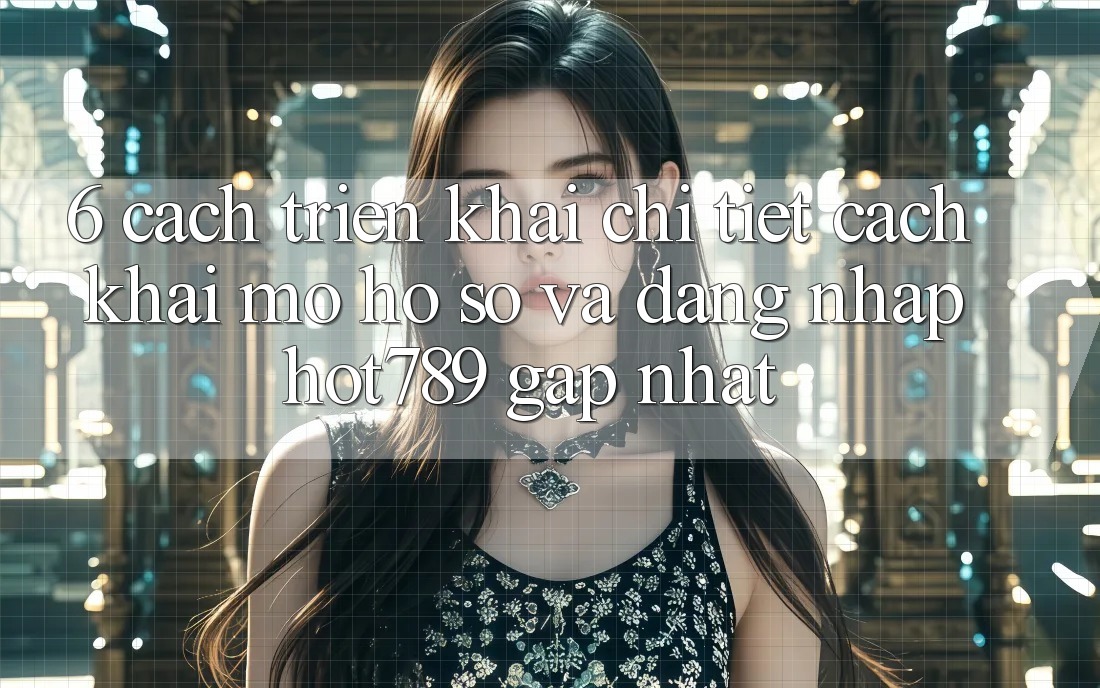6. Cách triển khai Chi Tiết Cách Khai mở hồ sơ Và Đăng Nhập hot789 Gấp Nhất 6. Cách triển khai Chi Tiết Cách Khai mở hồ sơ Và Đăng Nhập hot789 Gấp Nhất