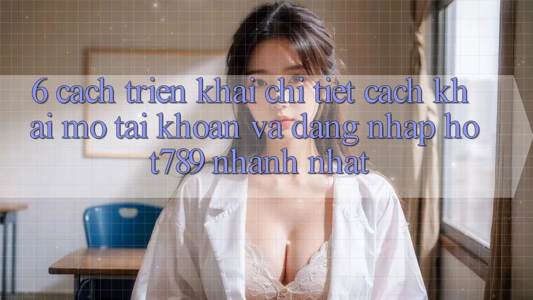 6. Cách triển khai Chi Tiết Cách Khai mở tài khoản Và Đăng Nhập hot789 Nhanh Nhất 6. Cách triển khai Chi Tiết Cách Khai mở tài khoản Và Đăng Nhập hot789 Nhanh Nhất