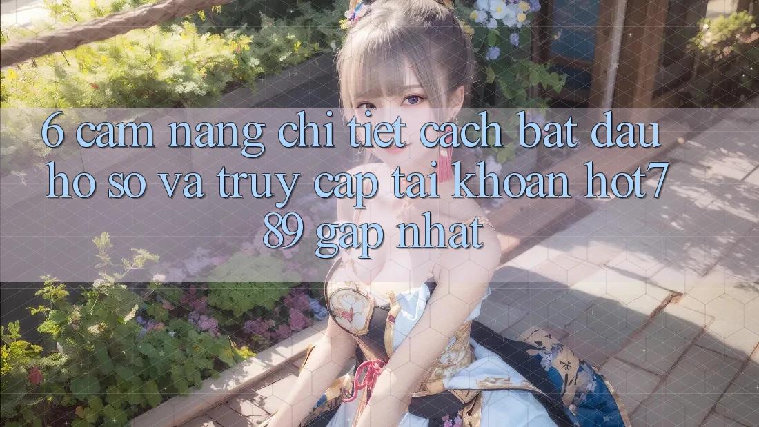 6. Cẩm nang Chi Tiết Cách Bắt đầu hồ sơ Và Truy cập tài khoản hot789 Gấp Nhất 6. Cẩm nang Chi Tiết Cách Bắt đầu hồ sơ Và Truy cập tài khoản hot789 Gấp Nhất
