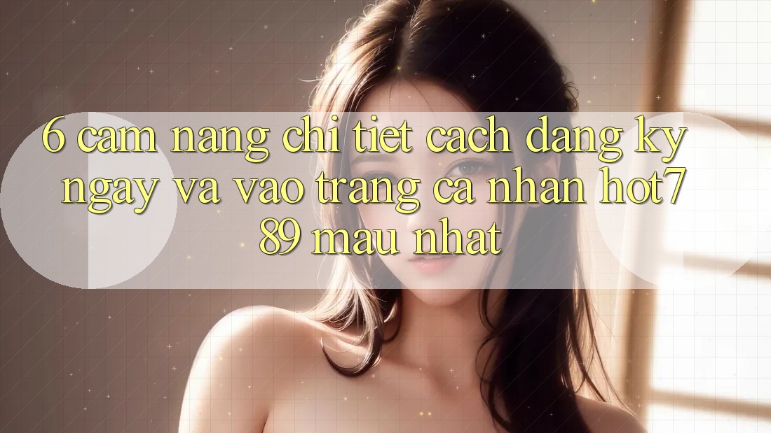 6. Cẩm nang Chi Tiết Cách Đăng ký ngay Và Vào trang cá nhân hot789 Mau Nhất 6. Cẩm nang Chi Tiết Cách Đăng ký ngay Và Vào trang cá nhân hot789 Mau Nhất