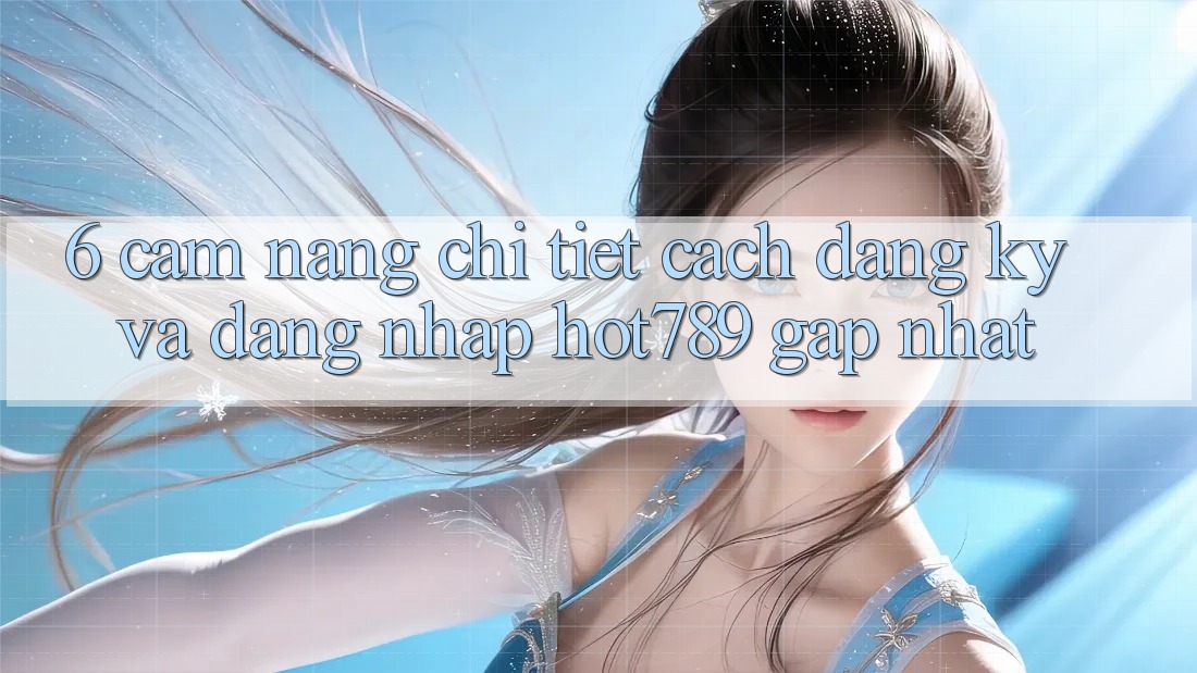 6. Cẩm nang Chi Tiết Cách Đăng Ký Và Đăng Nhập hot789 Gấp Nhất 6. Cẩm nang Chi Tiết Cách Đăng Ký Và Đăng Nhập hot789 Gấp Nhất