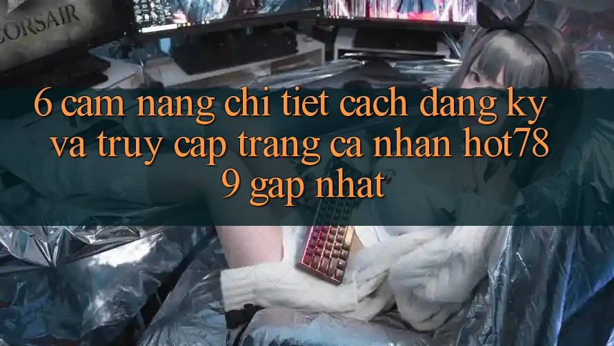 6. Cẩm nang Chi Tiết Cách Đăng Ký Và Truy cập trang cá nhân hot789 Gấp Nhất 6. Cẩm nang Chi Tiết Cách Đăng Ký Và Truy cập trang cá nhân hot789 Gấp Nhất