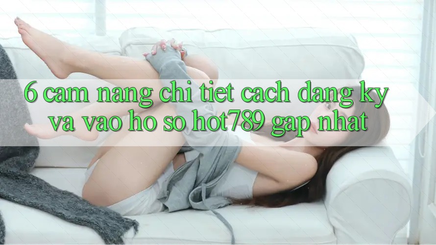 6. Cẩm nang Chi Tiết Cách Đăng Ký Và Vào hồ sơ hot789 Gấp Nhất 6. Cẩm nang Chi Tiết Cách Đăng Ký Và Vào hồ sơ hot789 Gấp Nhất