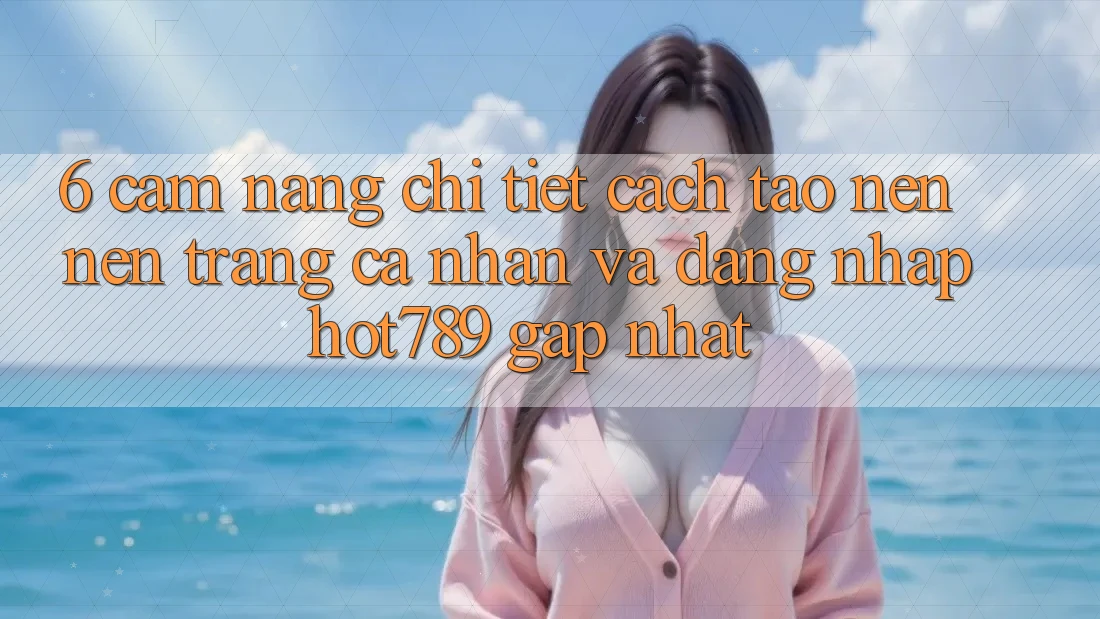 6. Cẩm nang Chi Tiết Cách Tạo nên nên trang cá nhân Và Đăng nhập hot789 Gấp Nhất 6. Cẩm nang Chi Tiết Cách Tạo nên nên trang cá nhân Và Đăng nhập hot789 Gấp Nhất