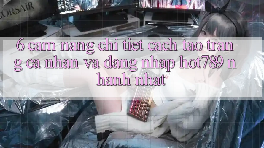 6. Cẩm nang Chi Tiết Cách Tạo trang cá nhân Và Đăng Nhập hot789 Nhanh Nhất 6. Cẩm nang Chi Tiết Cách Tạo trang cá nhân Và Đăng Nhập hot789 Nhanh Nhất