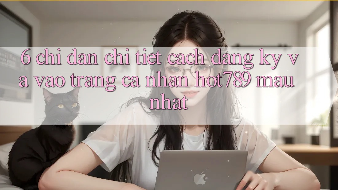 6. Chỉ dẫn Chi Tiết Cách Đăng Ký Và Vào trang cá nhân hot789 Mau Nhất