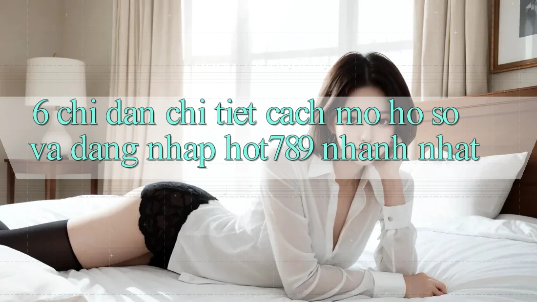 6. Chỉ dẫn Chi Tiết Cách Mở hồ sơ Và Đăng Nhập hot789 Nhanh Nhất 6. Chỉ dẫn Chi Tiết Cách Mở hồ sơ Và Đăng Nhập hot789 Nhanh Nhất