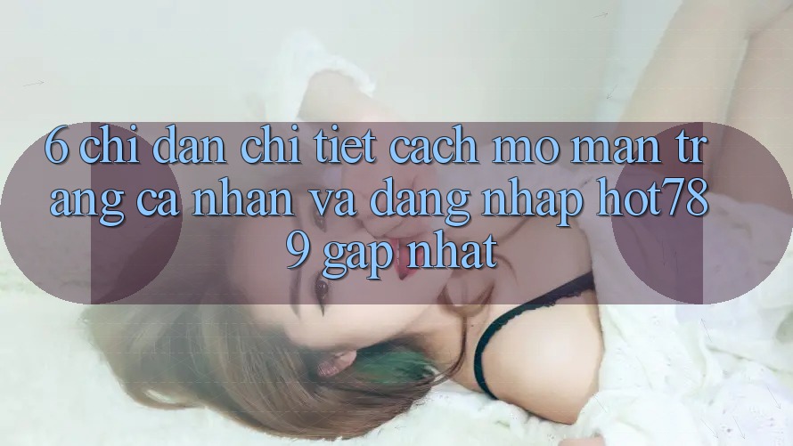 6. Chỉ dẫn Chi Tiết Cách Mở màn trang cá nhân Và Đăng Nhập hot789 Gấp Nhất 6. Chỉ dẫn Chi Tiết Cách Mở màn trang cá nhân Và Đăng Nhập hot789 Gấp Nhất