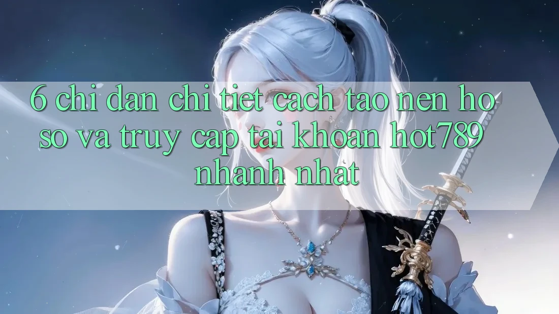 6. Chỉ dẫn Chi Tiết Cách Tạo nên hồ sơ Và Truy cập tài khoản hot789 Nhanh Nhất 6. Chỉ dẫn Chi Tiết Cách Tạo nên hồ sơ Và Truy cập tài khoản hot789 Nhanh Nhất