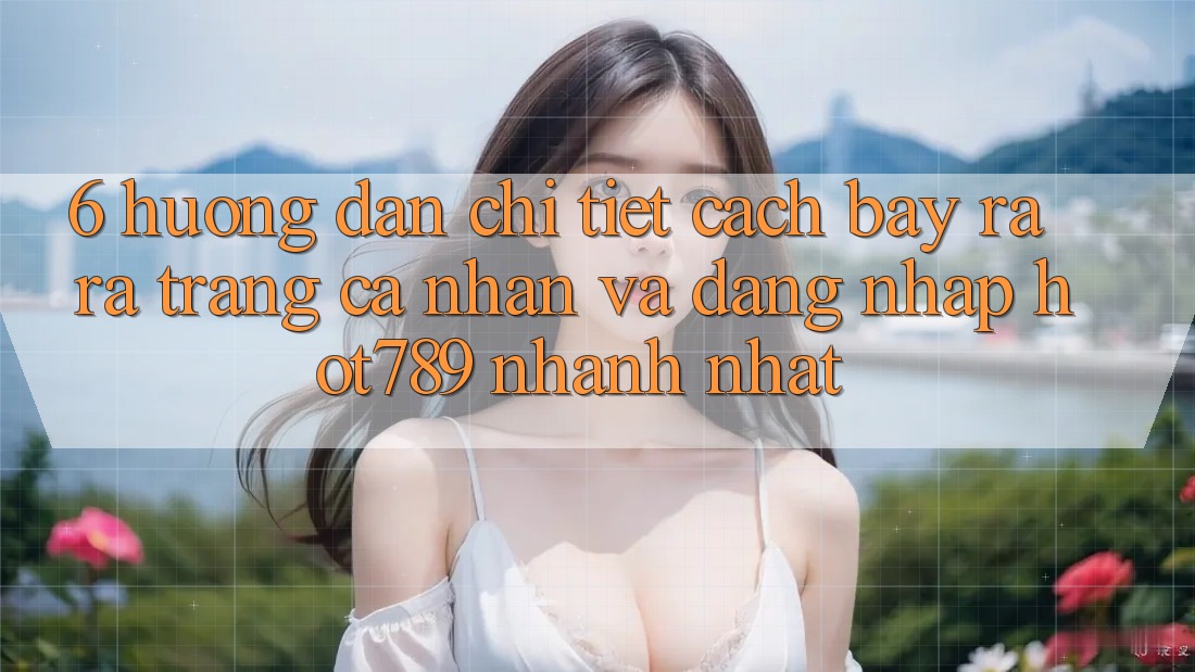 6. Hướng Dẫn Chi Tiết Cách Bày ra ra trang cá nhân Và Đăng Nhập hot789 Nhanh Nhất 6. Hướng Dẫn Chi Tiết Cách Bày ra ra trang cá nhân Và Đăng Nhập hot789 Nhanh Nhất