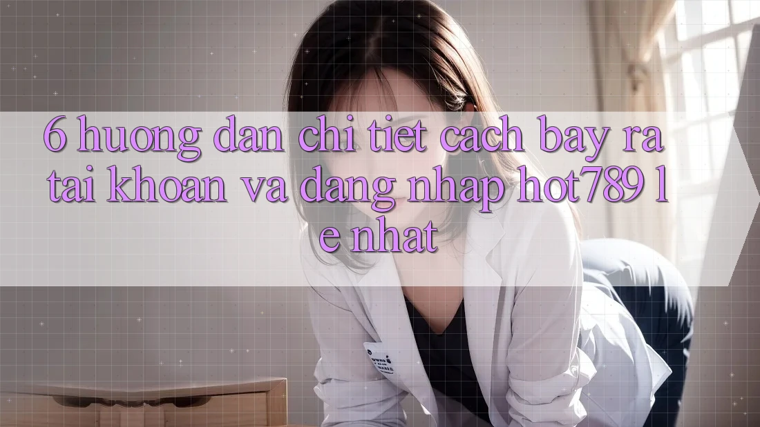 6. Hướng Dẫn Chi Tiết Cách Bày ra tài khoản Và Đăng Nhập hot789 Lẹ Nhất 6. Hướng Dẫn Chi Tiết Cách Bày ra tài khoản Và Đăng Nhập hot789 Lẹ Nhất