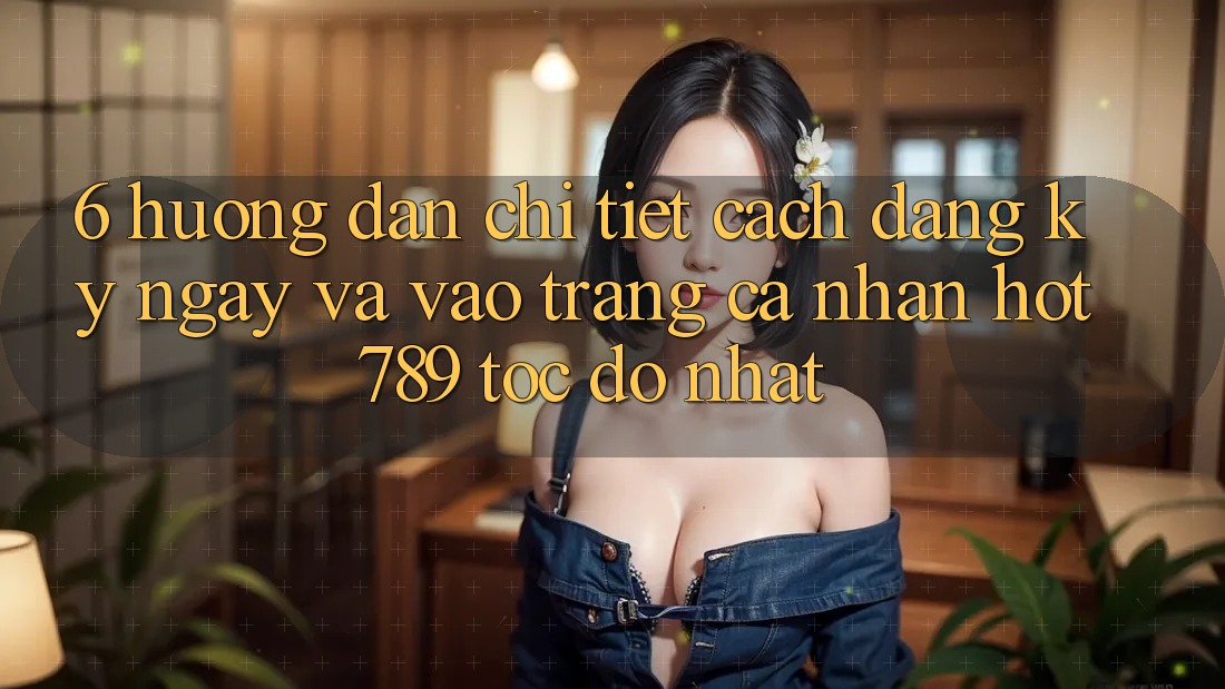 6. Hướng Dẫn Chi Tiết Cách Đăng ký ngay Và Vào trang cá nhân hot789 Tốc độ Nhất 6. Hướng Dẫn Chi Tiết Cách Đăng ký ngay Và Vào trang cá nhân hot789 Tốc độ Nhất