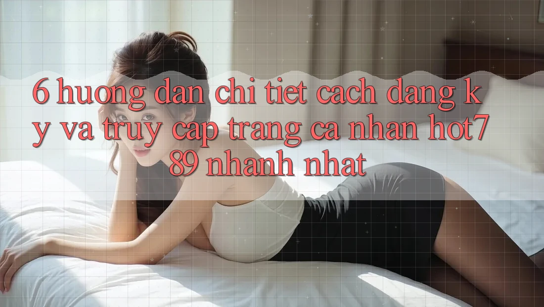 6. Hướng dẫn Chi Tiết Cách Đăng Ký Và Truy cập trang cá nhân hot789 Nhanh Nhất 6. Hướng dẫn Chi Tiết Cách Đăng Ký Và Truy cập trang cá nhân hot789 Nhanh Nhất