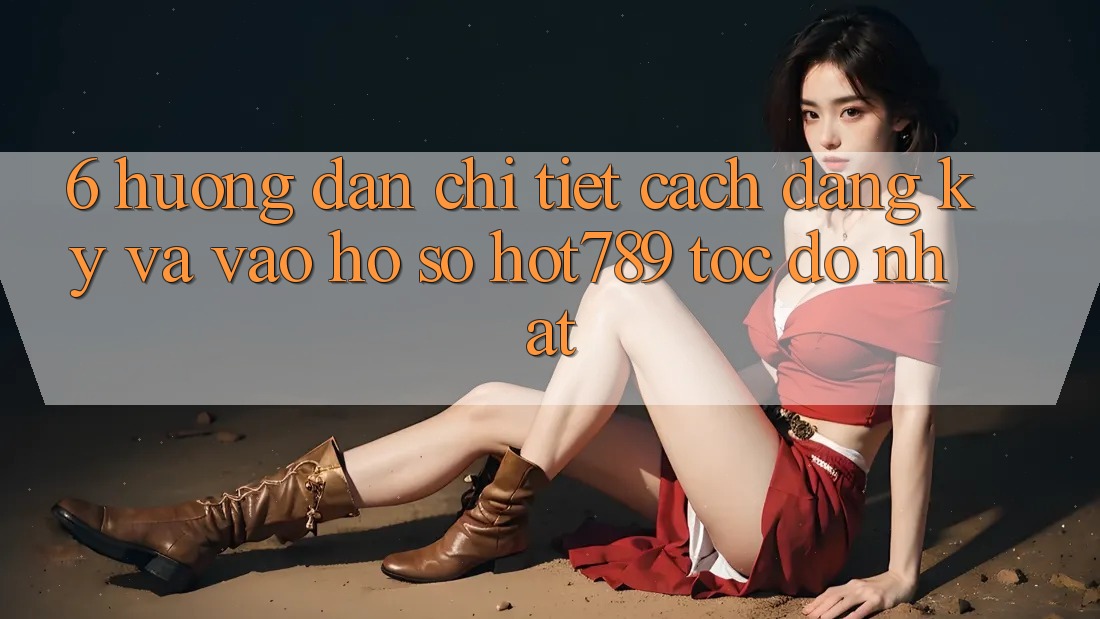 6. Hướng dẫn Chi Tiết Cách Đăng Ký Và Vào hồ sơ hot789 Tốc độ Nhất 6. Hướng dẫn Chi Tiết Cách Đăng Ký Và Vào hồ sơ hot789 Tốc độ Nhất