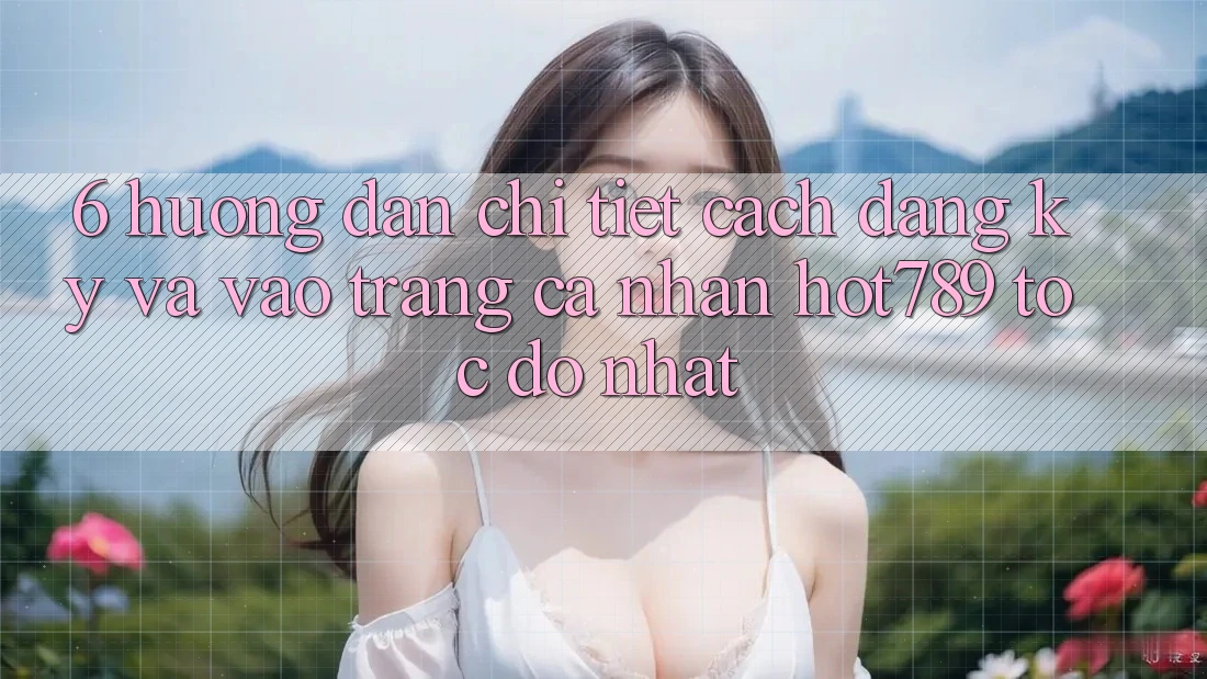 6. Hướng Dẫn Chi Tiết Cách Đăng Ký Và Vào trang cá nhân hot789 Tốc độ Nhất 6. Hướng Dẫn Chi Tiết Cách Đăng Ký Và Vào trang cá nhân hot789 Tốc độ Nhất