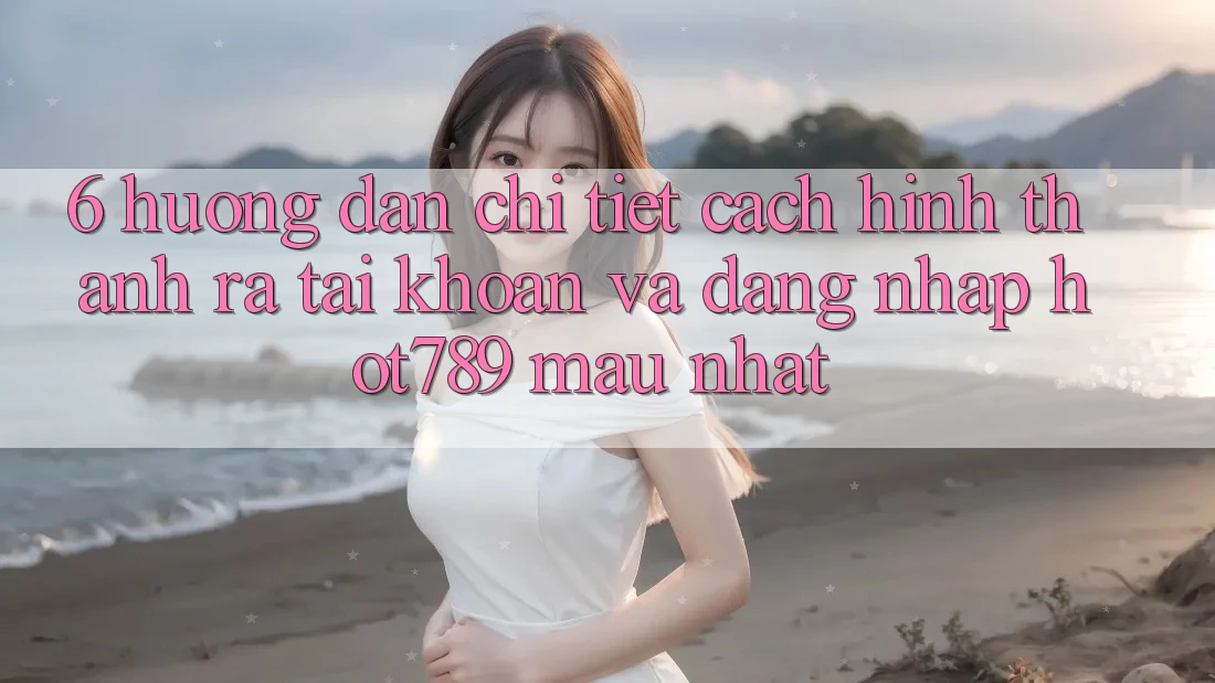 6. Hướng Dẫn Chi Tiết Cách Hình thành ra tài khoản Và Đăng Nhập hot789 Mau Nhất 6. Hướng Dẫn Chi Tiết Cách Hình thành ra tài khoản Và Đăng Nhập hot789 Mau Nhất