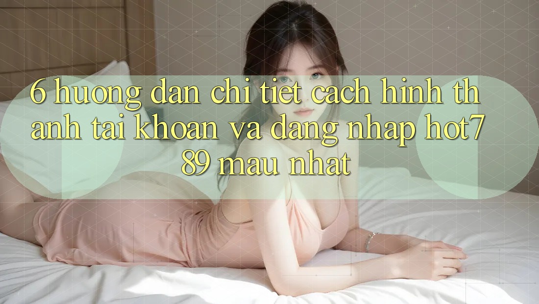 6. Hướng Dẫn Chi Tiết Cách Hình thành tài khoản Và Đăng Nhập hot789 Mau Nhất 6. Hướng Dẫn Chi Tiết Cách Hình thành tài khoản Và Đăng Nhập hot789 Mau Nhất