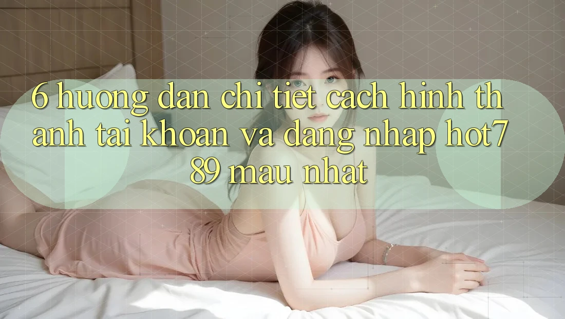6. Hướng dẫn Chi Tiết Cách Hình thành tài khoản Và Đăng Nhập hot789 Mau Nhất 6. Hướng dẫn Chi Tiết Cách Hình thành tài khoản Và Đăng Nhập hot789 Mau Nhất