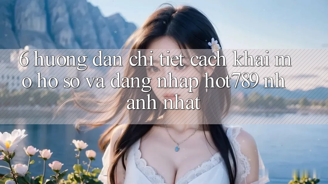 6. Hướng Dẫn Chi Tiết Cách Khai mở hồ sơ Và Đăng Nhập hot789 Nhanh Nhất 6. Hướng Dẫn Chi Tiết Cách Khai mở hồ sơ Và Đăng Nhập hot789 Nhanh Nhất