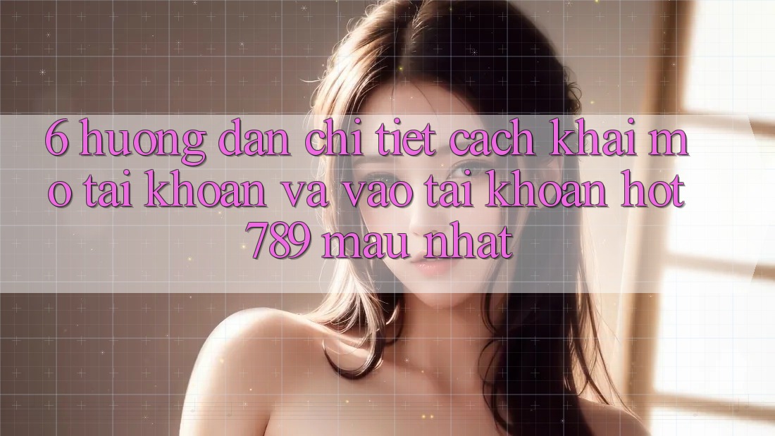 6. Hướng dẫn Chi Tiết Cách Khai mở tài khoản Và Vào tài khoản hot789 Mau Nhất 6. Hướng dẫn Chi Tiết Cách Khai mở tài khoản Và Vào tài khoản hot789 Mau Nhất