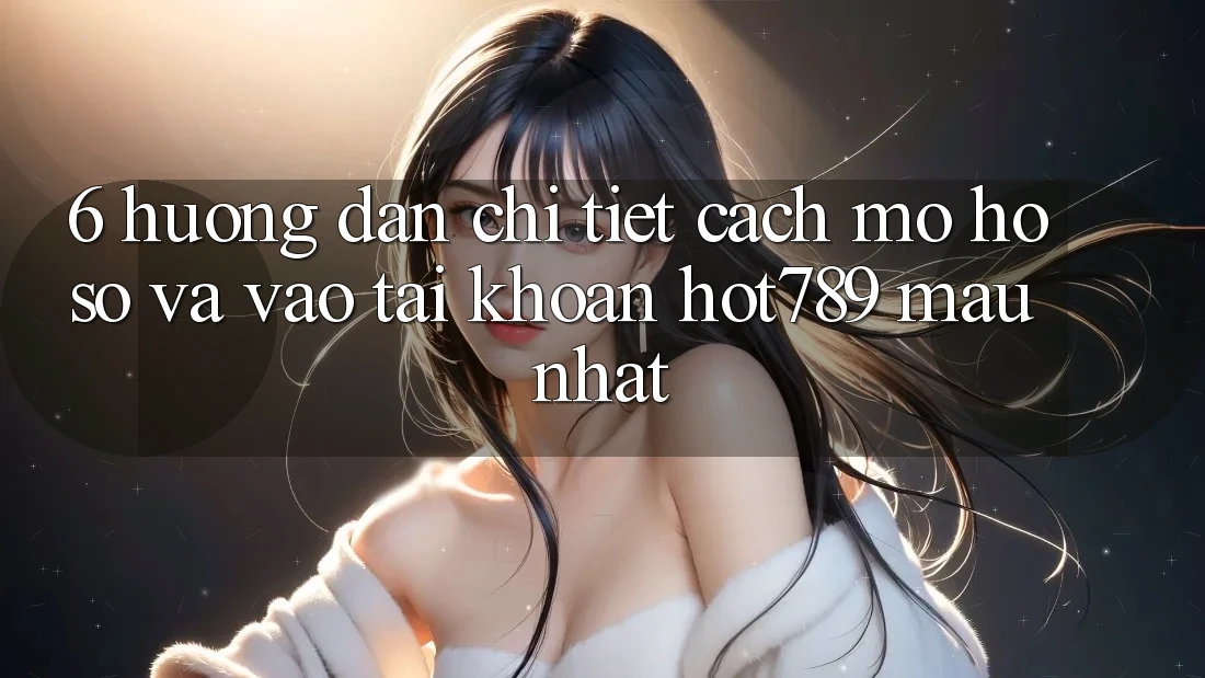 6. Hướng Dẫn Chi Tiết Cách Mở hồ sơ Và Vào tài khoản hot789 Mau Nhất 6. Hướng Dẫn Chi Tiết Cách Mở hồ sơ Và Vào tài khoản hot789 Mau Nhất