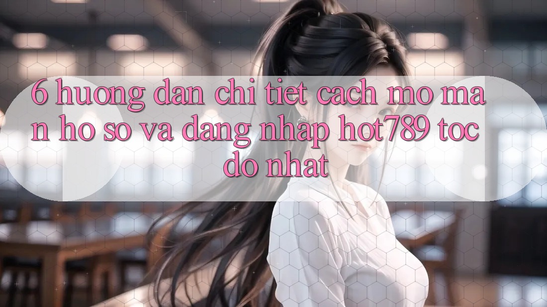 6. Hướng Dẫn Chi Tiết Cách Mở màn hồ sơ Và Đăng Nhập hot789 Tốc độ Nhất 6. Hướng Dẫn Chi Tiết Cách Mở màn hồ sơ Và Đăng Nhập hot789 Tốc độ Nhất